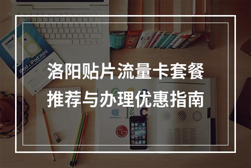 洛阳贴片流量卡套餐推荐与办理优惠指南