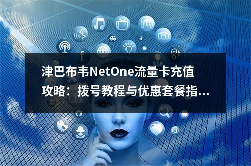 津巴布韦NetOne流量卡充值攻略：拨号教程与优惠套餐指南