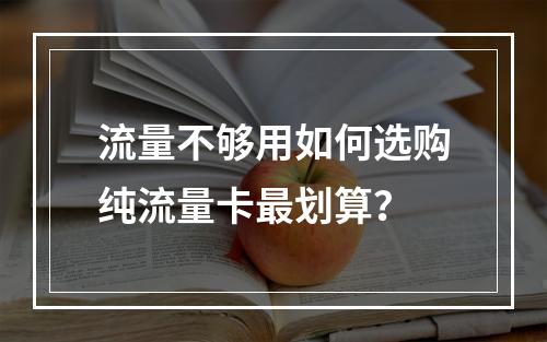 流量不够用如何选购纯流量卡最划算？