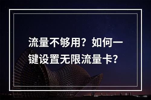 流量不够用？如何一键设置无限流量卡？