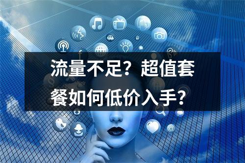 流量不足？超值套餐如何低价入手？