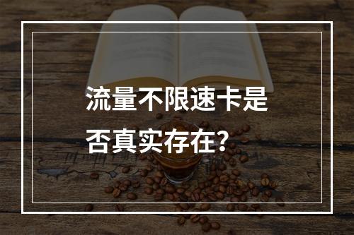 流量不限速卡是否真实存在？
