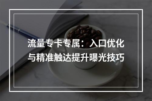 流量专卡专属：入口优化与精准触达提升曝光技巧