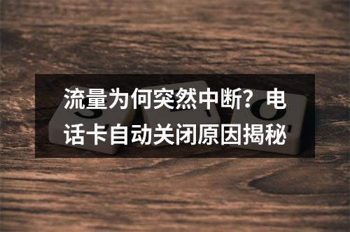 流量为何突然中断？电话卡自动关闭原因揭秘