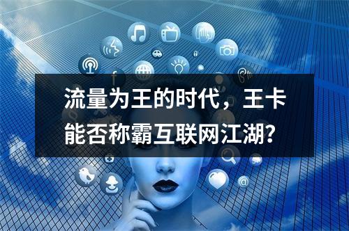 流量为王的时代，王卡能否称霸互联网江湖？