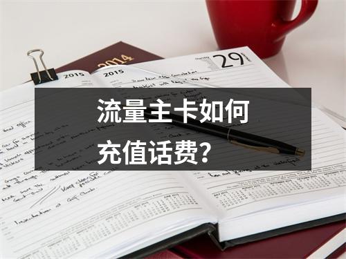 流量主卡如何充值话费？