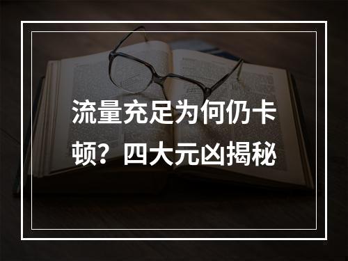 流量充足为何仍卡顿？四大元凶揭秘