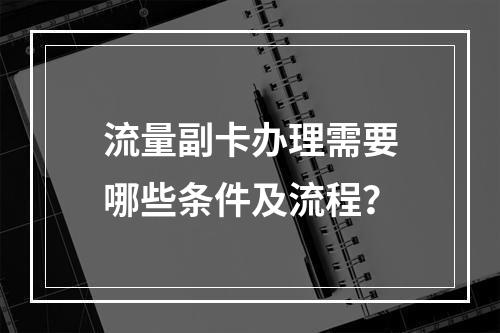 流量副卡办理需要哪些条件及流程？