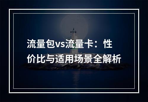 流量包vs流量卡：性价比与适用场景全解析