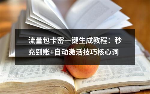 流量包卡密一键生成教程：秒充到账+自动激活技巧核心词