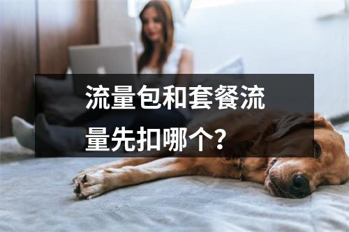 流量包和套餐流量先扣哪个？