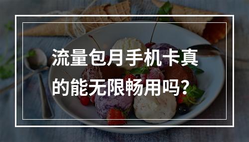 流量包月手机卡真的能无限畅用吗？
