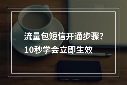 流量包短信开通步骤？10秒学会立即生效