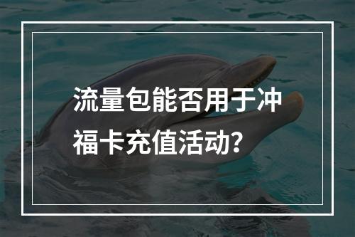 流量包能否用于冲福卡充值活动？