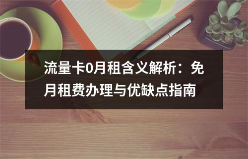 流量卡0月租含义解析：免月租费办理与优缺点指南