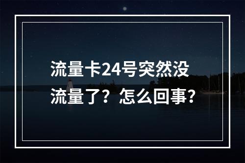 流量卡24号突然没流量了？怎么回事？
