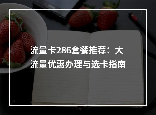 流量卡286套餐推荐：大流量优惠办理与选卡指南