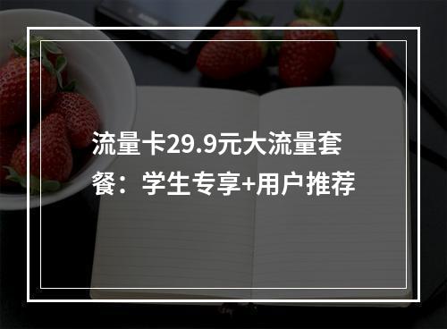 流量卡29.9元大流量套餐：学生专享+用户推荐