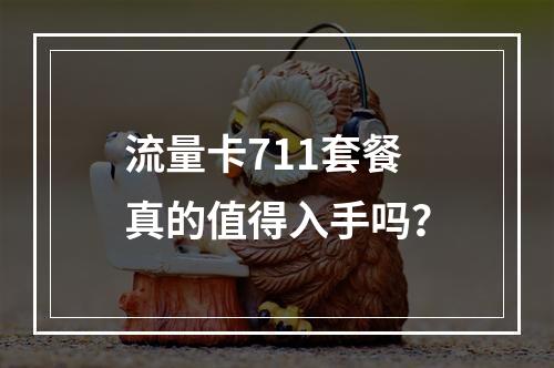 流量卡711套餐真的值得入手吗？