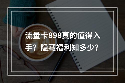 流量卡898真的值得入手？隐藏福利知多少？