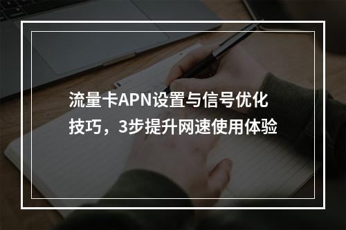 流量卡APN设置与信号优化技巧，3步提升网速使用体验