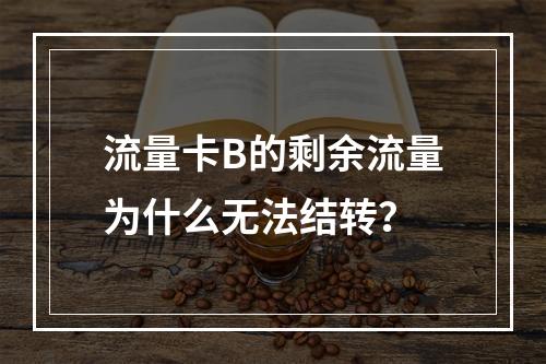 流量卡B的剩余流量为什么无法结转？