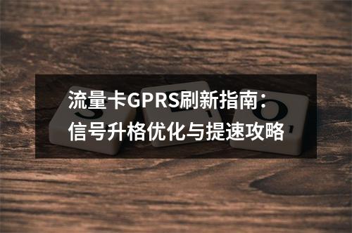 流量卡GPRS刷新指南：信号升格优化与提速攻略