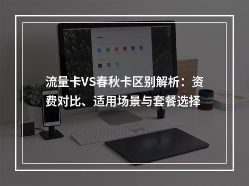 流量卡VS春秋卡区别解析：资费对比、适用场景与套餐选择