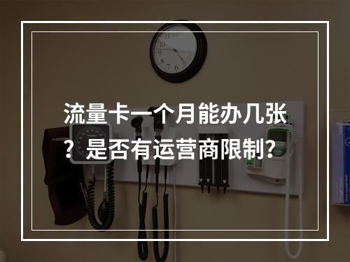 流量卡一个月能办几张？是否有运营商限制？