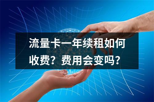 流量卡一年续租如何收费？费用会变吗？