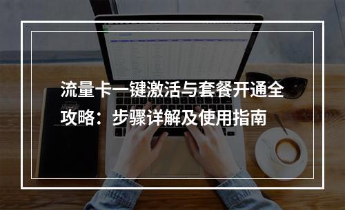 流量卡一键激活与套餐开通全攻略：步骤详解及使用指南
