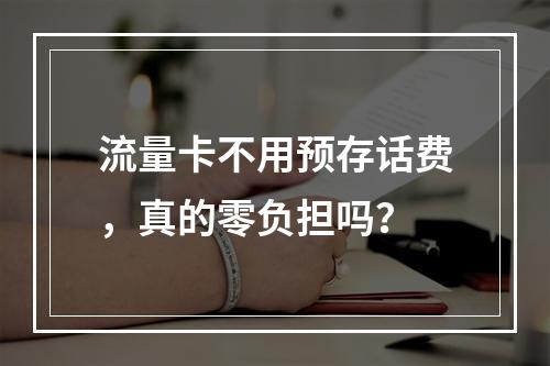 流量卡不用预存话费，真的零负担吗？