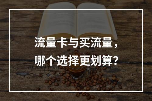 流量卡与买流量，哪个选择更划算？