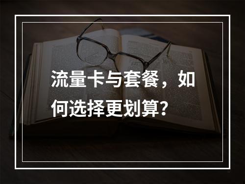 流量卡与套餐，如何选择更划算？
