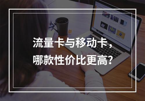 流量卡与移动卡，哪款性价比更高？