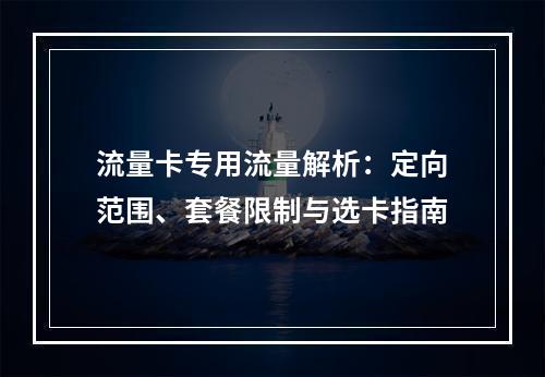 流量卡专用流量解析：定向范围、套餐限制与选卡指南