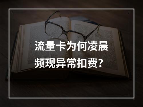 流量卡为何凌晨频现异常扣费？