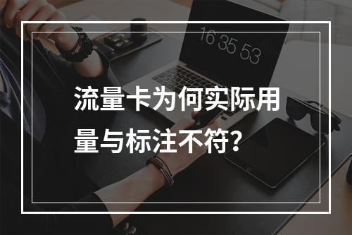 流量卡为何实际用量与标注不符？