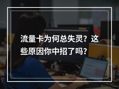 流量卡为何总失灵？这些原因你中招了吗？