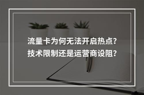 流量卡为何无法开启热点？技术限制还是运营商设阻？