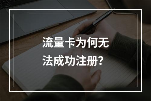 流量卡为何无法成功注册？