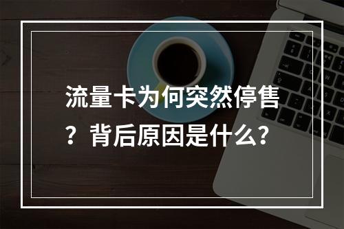 流量卡为何突然停售？背后原因是什么？