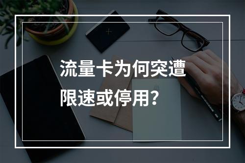 流量卡为何突遭限速或停用？