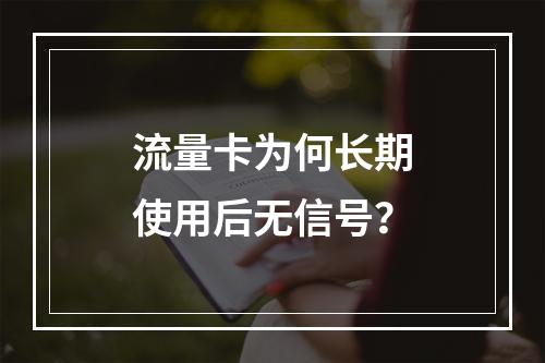 流量卡为何长期使用后无信号？
