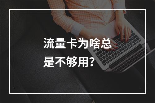 流量卡为啥总是不够用？