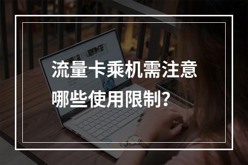 流量卡乘机需注意哪些使用限制？