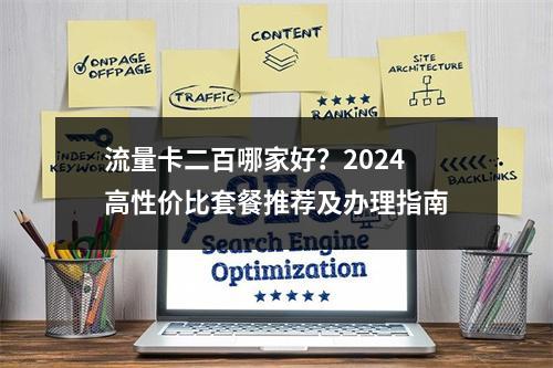 流量卡二百哪家好？2024高性价比套餐推荐及办理指南