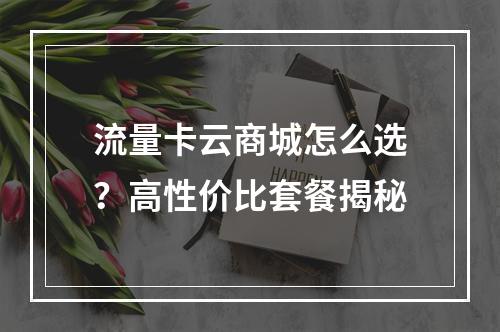 流量卡云商城怎么选？高性价比套餐揭秘
