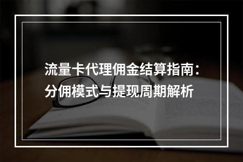 流量卡代理佣金结算指南：分佣模式与提现周期解析