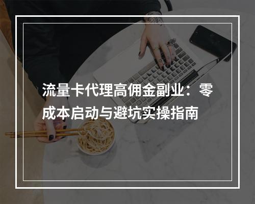流量卡代理高佣金副业：零成本启动与避坑实操指南